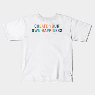 Create Your Own Happiness. Kids T-Shirt